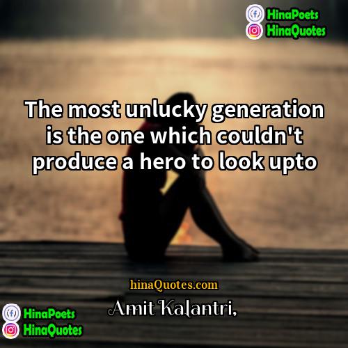 Amit Kalantri Quotes | The most unlucky generation is the one